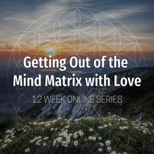 Getting Out of the Mind Matrix with Love Series.
