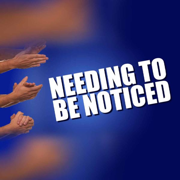 Needing to be Noticed: Release yourself from this need and attachment