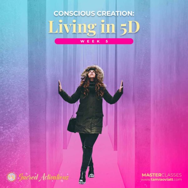 Conscious Creation - Week 05 - Living in 5D Masterclass