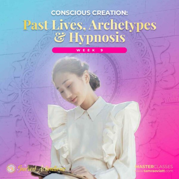 Conscious Creation - Week 09 - Past Lives, Archetypes & Hypnosis Masterclass